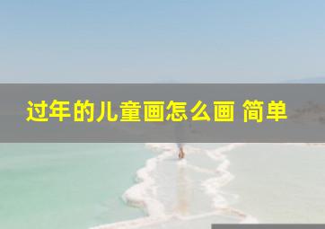 过年的儿童画怎么画 简单